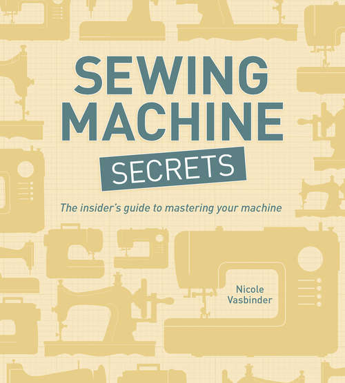 Book cover of Sewing Machine Secrets: The Insider#s Guide to Mastering your Machine
