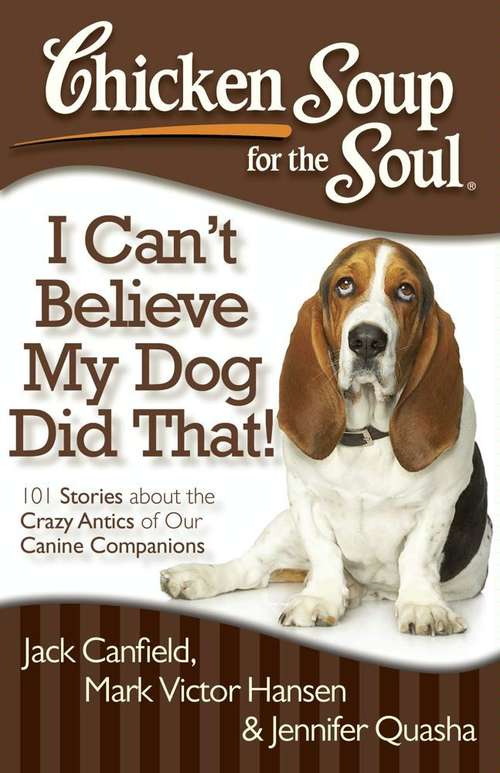 Book cover of Chicken Soup for the Soul: I Can't Believe My Dog Did That!