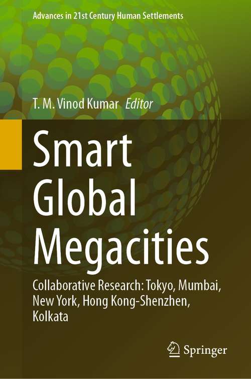 Smart Global Megacities: Collaborative Research: Tokyo, Mumbai, New York, Hong Kong-Shenzhen, Kolkata (Advances in 21st Century Human Settlements)