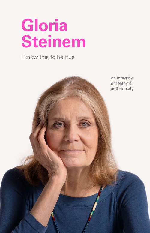 I Know This to Be True: Gloria Steinem (I Know This to be True)