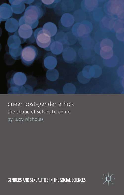 Queer Post-Gender Ethics: The Shape of Selves to Come (Genders and Sexualities in the Social Sciences)