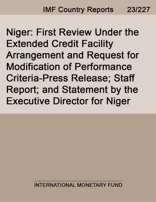 Book cover of Niger: First Review Under the Extended Credit Facility Arrangement and Request for Modification of Performance Criteria-Press Release; Staff Report; and Statement by the Executive Director for Niger