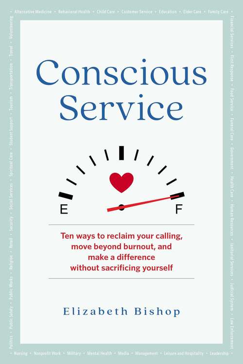 Conscious Service: Ten ways to reclaim your calling, move beyond burnout, and make a difference without sacrificing yourself