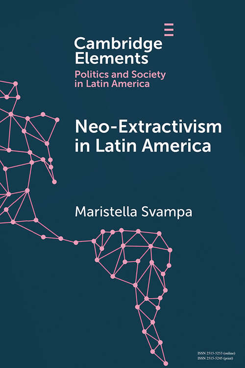 Neo-extractivism in Latin America: Socio-environmental Conflicts, The Territorial Turn, and New Political Narratives (Elements in Politics and Society in Latin America)