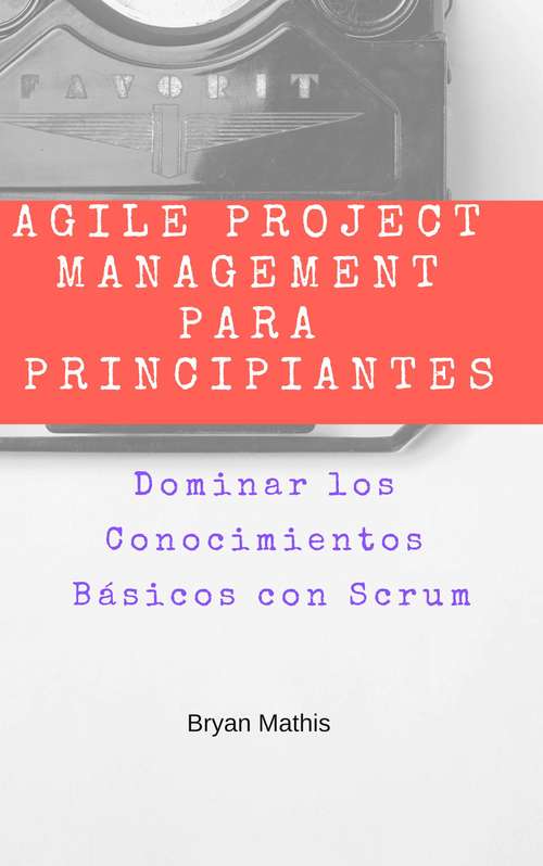 Book cover of Agile Project Management para Principiantes: Dominar los Conocimientos Básicos con Scrum