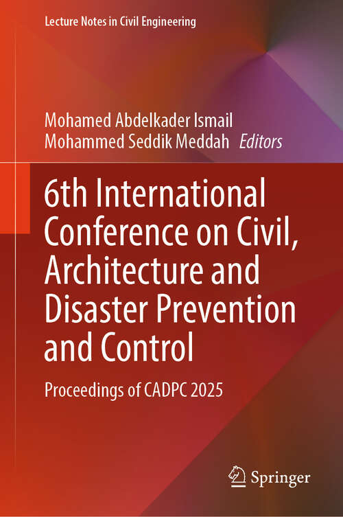 Book cover of 6th International Conference on Civil, Architecture and Disaster Prevention and Control: Proceedings of CADPC 2025 (Lecture Notes in Civil Engineering #713)