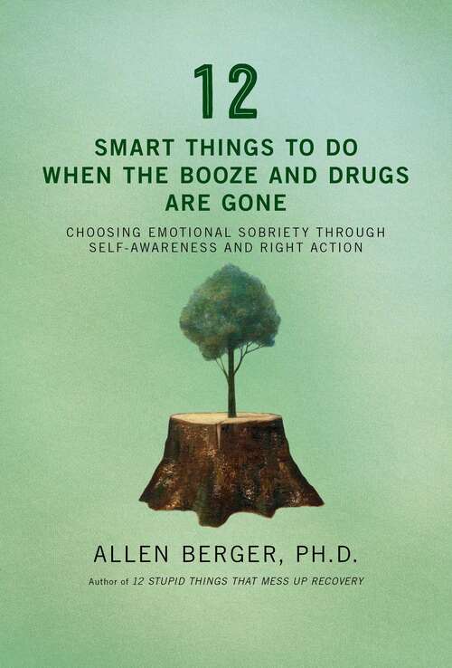 Book cover of 12 Smart Things to Do When the Booze and Drugs Are Gone: Choosing Emotional Sobriety through Self-Awareness and Right Action (Berger 12)