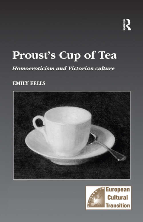 Proust's Cup of Tea: Homoeroticism and Victorian Culture (Studies in European Cultural Transition #15)