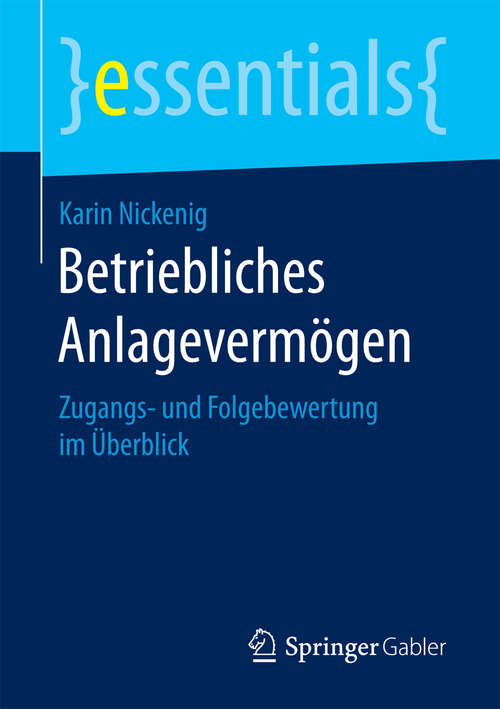 Book cover of Betriebliches Anlagevermögen: Zugangs- und Folgebewertung im Überblick (essentials)