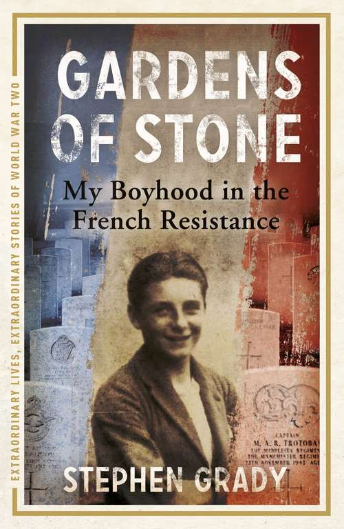Book cover of Gardens of Stone: My Boyhood In The French Resistance (Extraordinary Lives, Extraordinary Stories of World War Two #6)