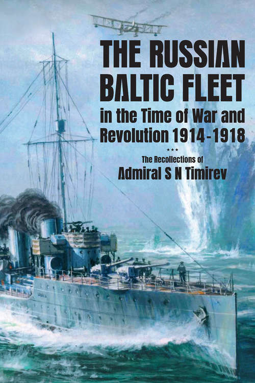Book cover of The Russian Baltic Fleet in the Time of War and Revolution, 1914–1918: The Recollections of Admiral S N Timiryov