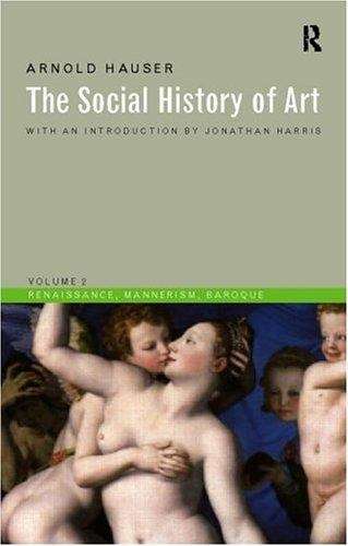 Social History of Art, Volume II: Renaissance, Mannerism, Baroque (Third Edition)
