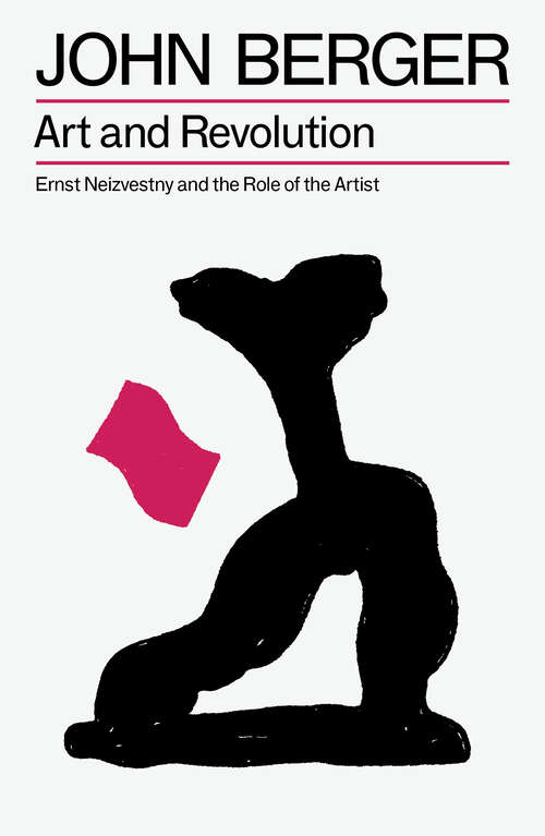 Book cover of Art and Revolution: Ernst Neizvestny and the Role of the Artist (The Essential John Berger)
