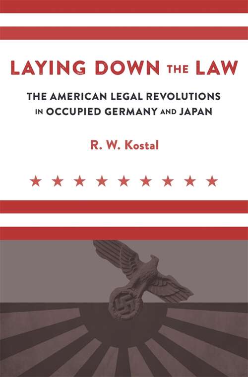 Book cover of Laying Down the Law: The American Legal Revolutions in Occupied Germany and Japan