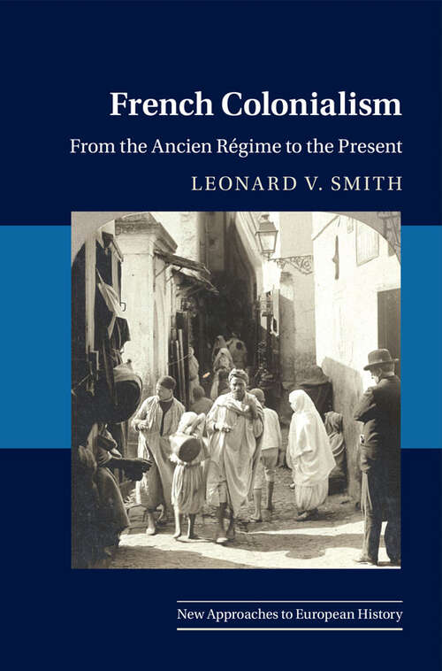 Book cover of French Colonialism: From the Ancien Régime to the Present (New Approaches to European History #65)