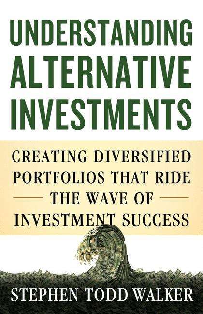 Understanding Alternative Investments: Creating Diversified Portfolios that Ride the Wave of Investment Success