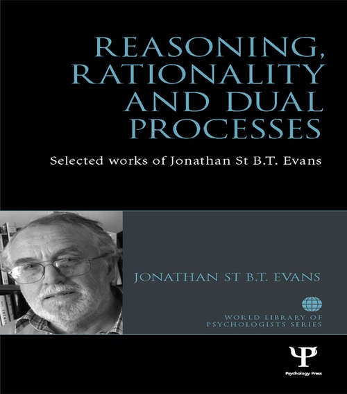 Book cover of Reasoning, Rationality and Dual Processes: Selected works of Jonathan St B.T. Evans (World Library of Psychologists)