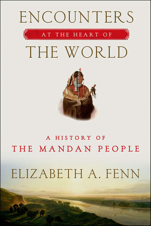 Book cover of Encounters at the Heart of the World: A History of the Mandan People