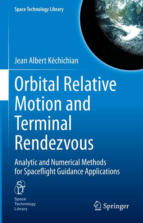 Book cover of Orbital Relative Motion and Terminal Rendezvous: Analytic and Numerical Methods for Spaceflight Guidance Applications (1st ed. 2021) (Space Technology Library #39)