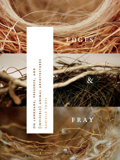 Book cover of Edges & Fray: on language, presence, and (invisible) animal architectures (Wesleyan Poetry Ser.)