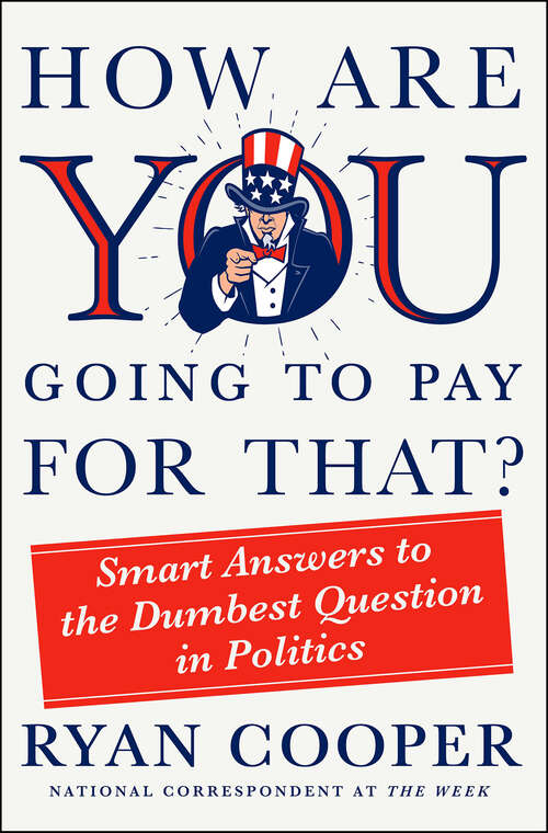 Book cover of How Are You Going to Pay for That?: Smart Answers to the Dumbest Question in Politics