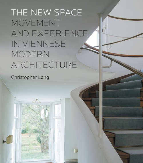 Book cover of The New Space: Movement and Experience in Viennese Modern Architecture