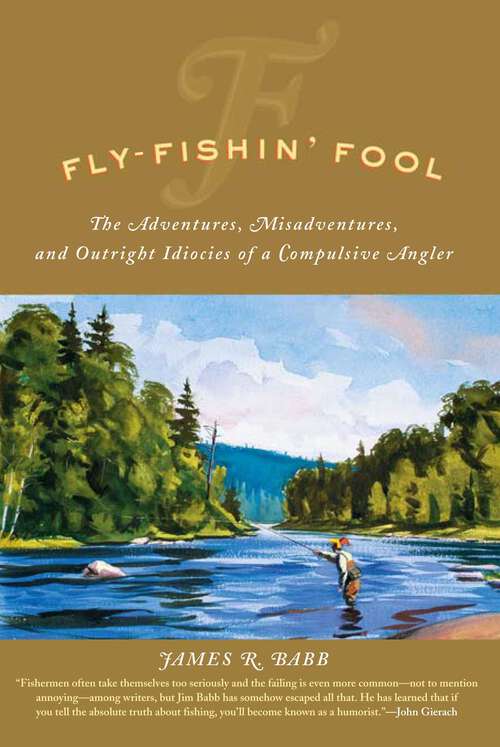 Book cover of Fly-Fishin' Fool: The Adventures, Misadventures, and Outright Idiocies of a Compulsive Angler
