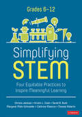 Simplifying STEM [6-12]: Four Equitable Practices to Inspire Meaningful Learning (Corwin Mathematics Series)