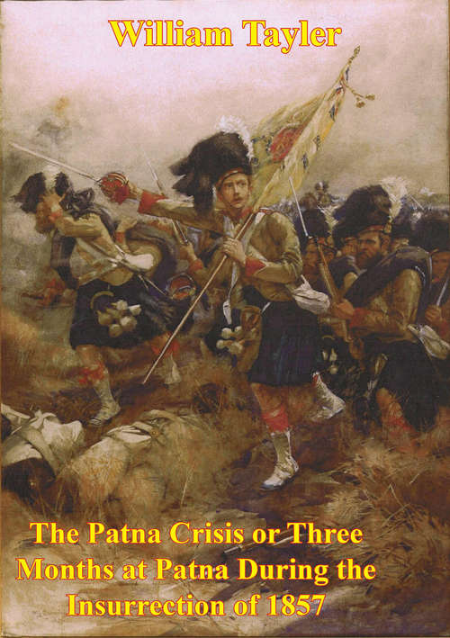 Book cover of The Patna Crisis Or Three Months At Patna During The Insurrection Of 1857 [Illustrated Edition]