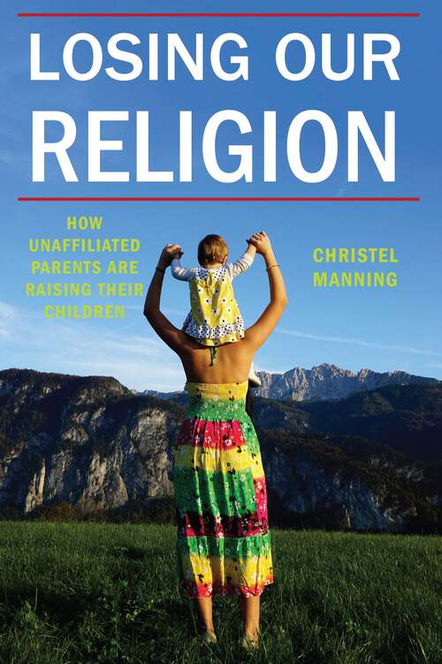 Book cover of Losing Our Religion: How Unaffiliated Parents Are Raising Their Children (Secular Studies #1)