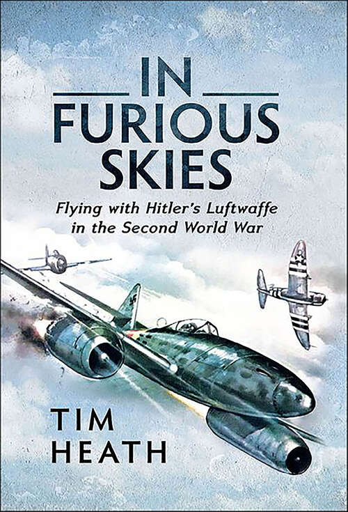 Book cover of In Furious Skies: Flying with Hitler's Luftwaffe in the Second World War