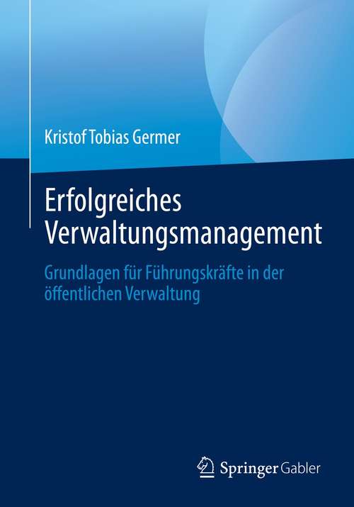 Book cover of Erfolgreiches Verwaltungsmanagement: Grundlagen für Führungskräfte in der öffentlichen Verwaltung (1. Aufl. 2021)