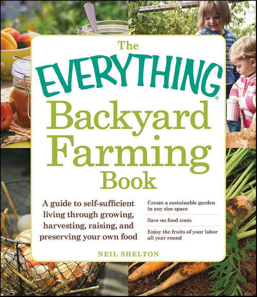 Book cover of The Everything Backyard Farming Book: A Guide to Self-Sufficient Living Through Growing, Harvesting, Raising, and Preserving Your Own Food