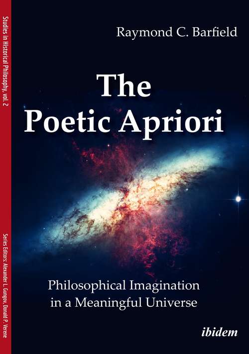 The Poetic Apriori: Philosophical Imagination in a Meaningful Universe (Studies in Historical Philosophy #2)