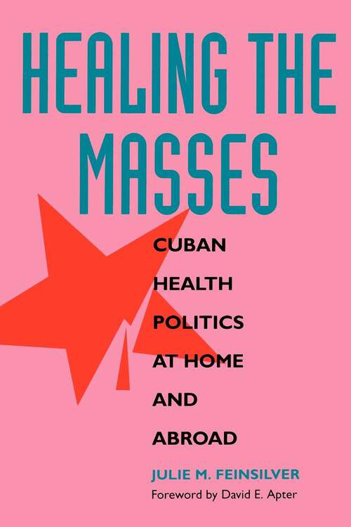 Book cover of Healing the Masses: Cuban Health Politics at Home and Abroad