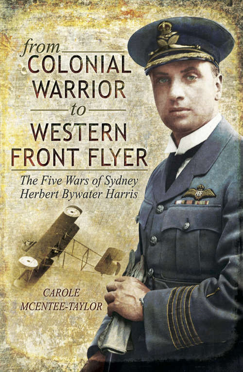 Book cover of From Colonial Warrior to Western Front Flyer: The Five Wars of Sydney Herbert Bywater Harris