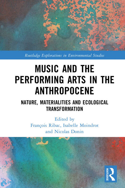 Book cover of Music and the Performing Arts in the Anthropocene: Nature, Materialities and Ecological Transformation (1) (Routledge Explorations in Environmental Studies)