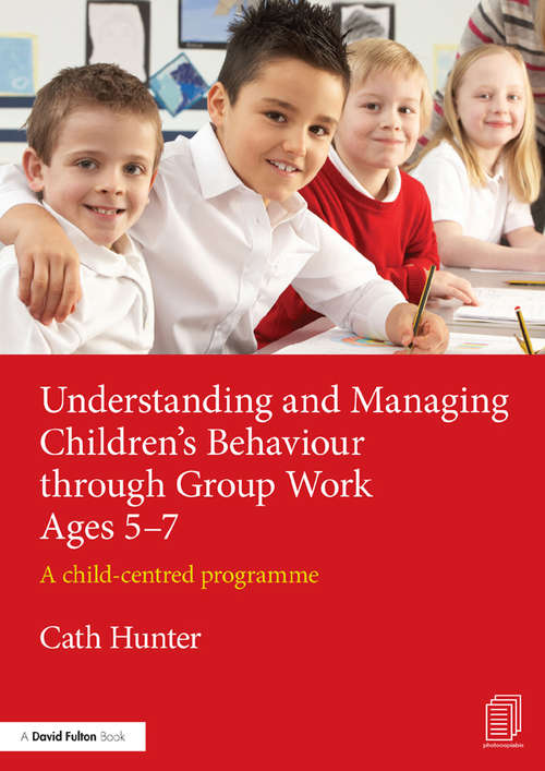 Book cover of Understanding and Managing Children's Behaviour through Group Work Ages 5-7: A child-centred programme