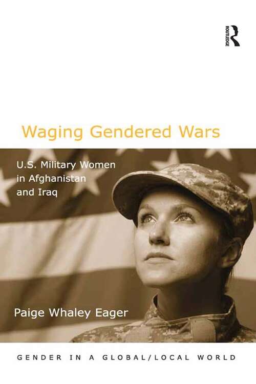 Book cover of Waging Gendered Wars: U.S. Military Women in Afghanistan and Iraq (Gender in a Global/Local World)