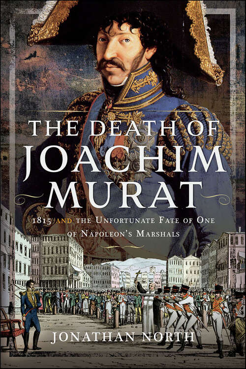 Book cover of The Death of Joachim Murat: 1815 and the Unfortunate Fate of One of Napoleon's Marshals