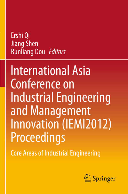 International Asia Conference on Industrial Engineering and Management Innovation (IEMI2012) Proceedings: Core Areas of Industrial Engineering