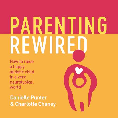 Book cover of Parenting Rewired: How to Raise a Happy Autistic Child in a Very Neurotypical World
