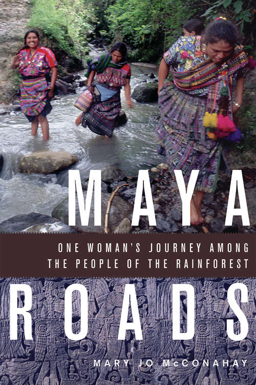 Book cover of Maya Roads: One Woman's Journey Among the People of the Rainforest