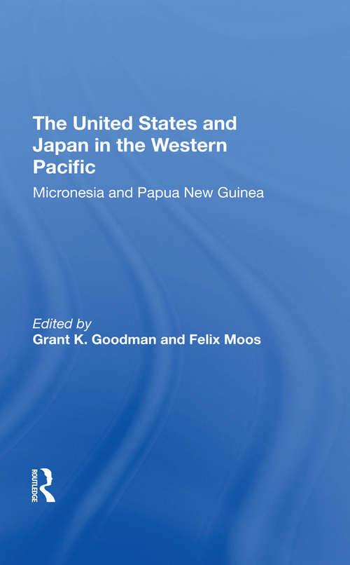 The United States And Japan In The Western Pacific: Micronesia And Papua New Guinea