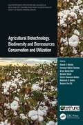 Agricultural Biotechnology, Biodiversity and Bioresources Conservation and Utilization (Multidisciplinary Applications and Advances in Biotechnology)