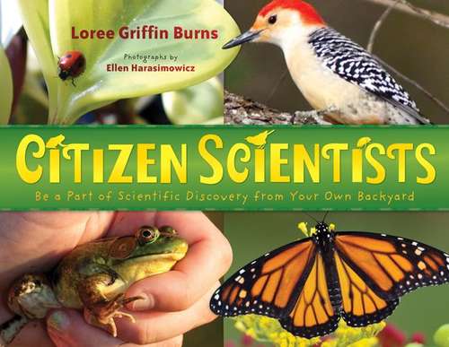 Book cover of Citizen Scientists: Be a Part of Scientific Discovery From Your Own Backyard