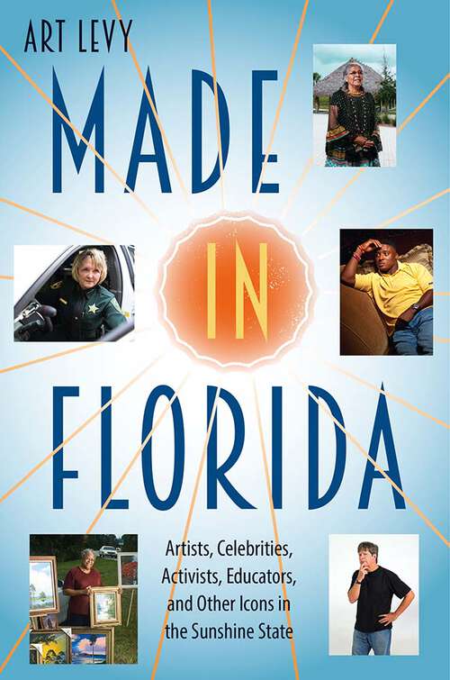 Book cover of Made in Florida: Artists, Celebrities, Activists, Educators, and Other Icons in the Sunshine State