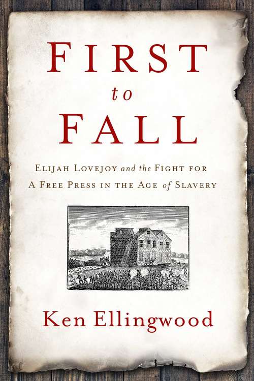 Book cover of First to Fall: Elijah Lovejoy and the Fight for a Free Press in the Age of Slavery