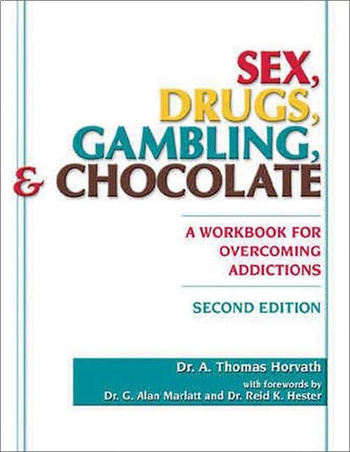 Sex, Drugs, Gambling, and Chocolate: A Workbook for Overcoming Addictions