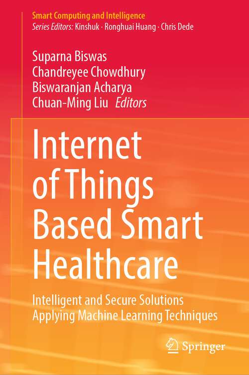 Internet of Things Based Smart Healthcare: Intelligent and Secure Solutions Applying Machine Learning Techniques (Smart Computing and Intelligence)